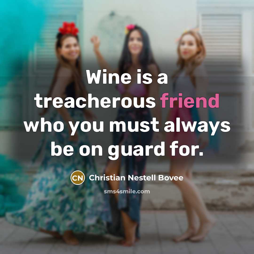 “Wine is a treacherous friend who you must always be…” quote by Christian Nestell Bovee