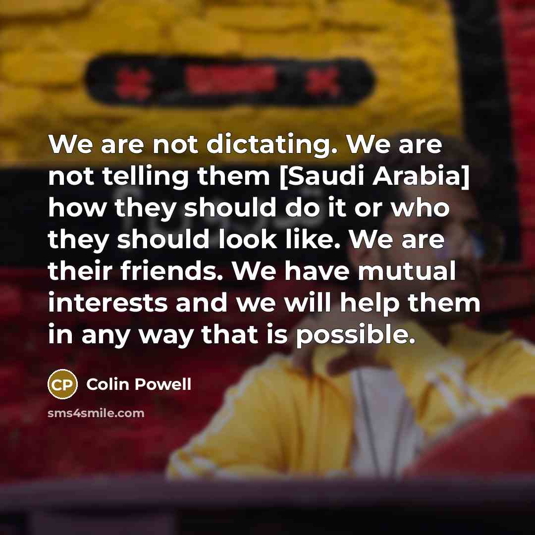 “We are not dictating. We are not telling them [Saudi…” quote by Colin Powell