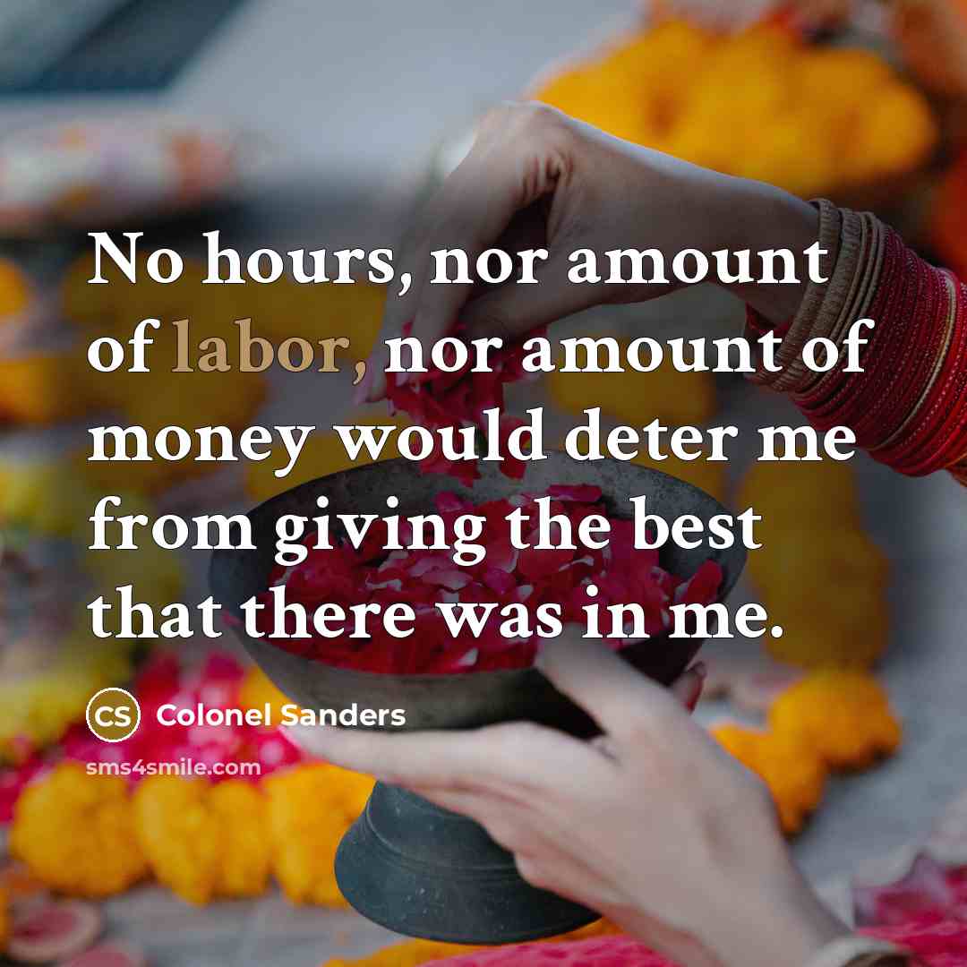 “No hours, nor amount of labor, nor amount of money…” quote by Colonel Sanders