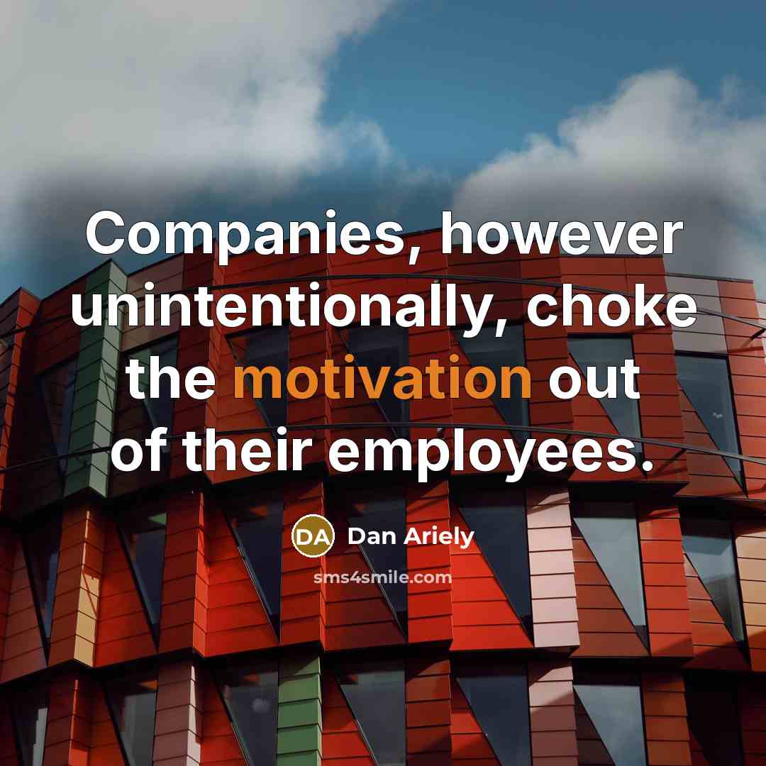 “Companies, however unintentionally, choke the motivation out of their employees.…” quote by Dan Ariely