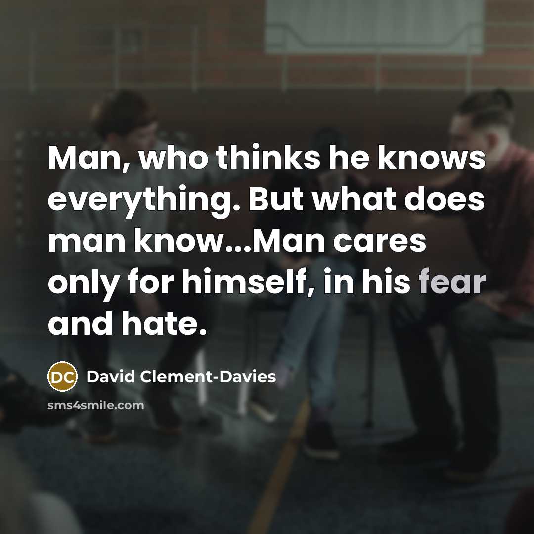 “Man, who thinks he knows everything. But what does man…” quote by David Clement-Davies