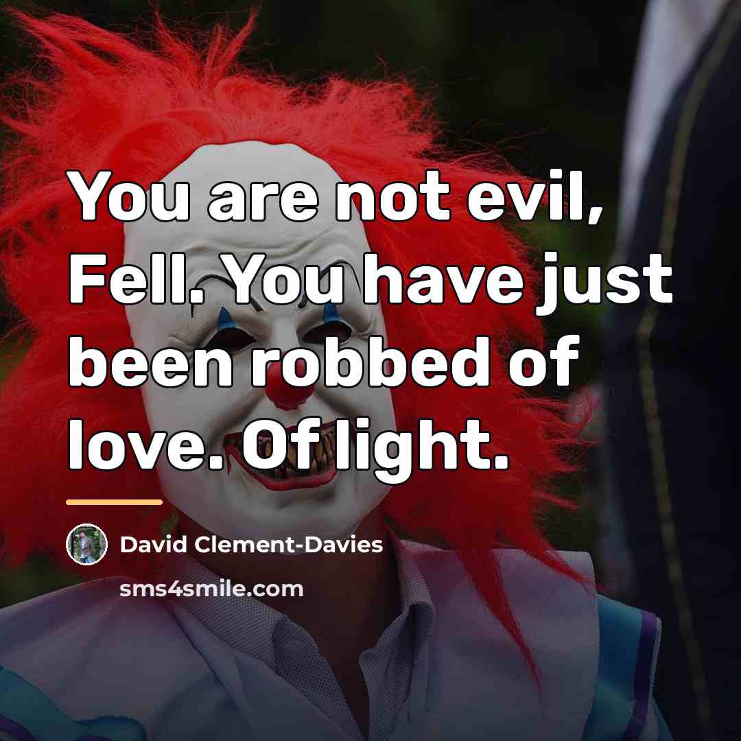 “You are not evil, Fell. You have just been robbed…” quote by David Clement-Davies