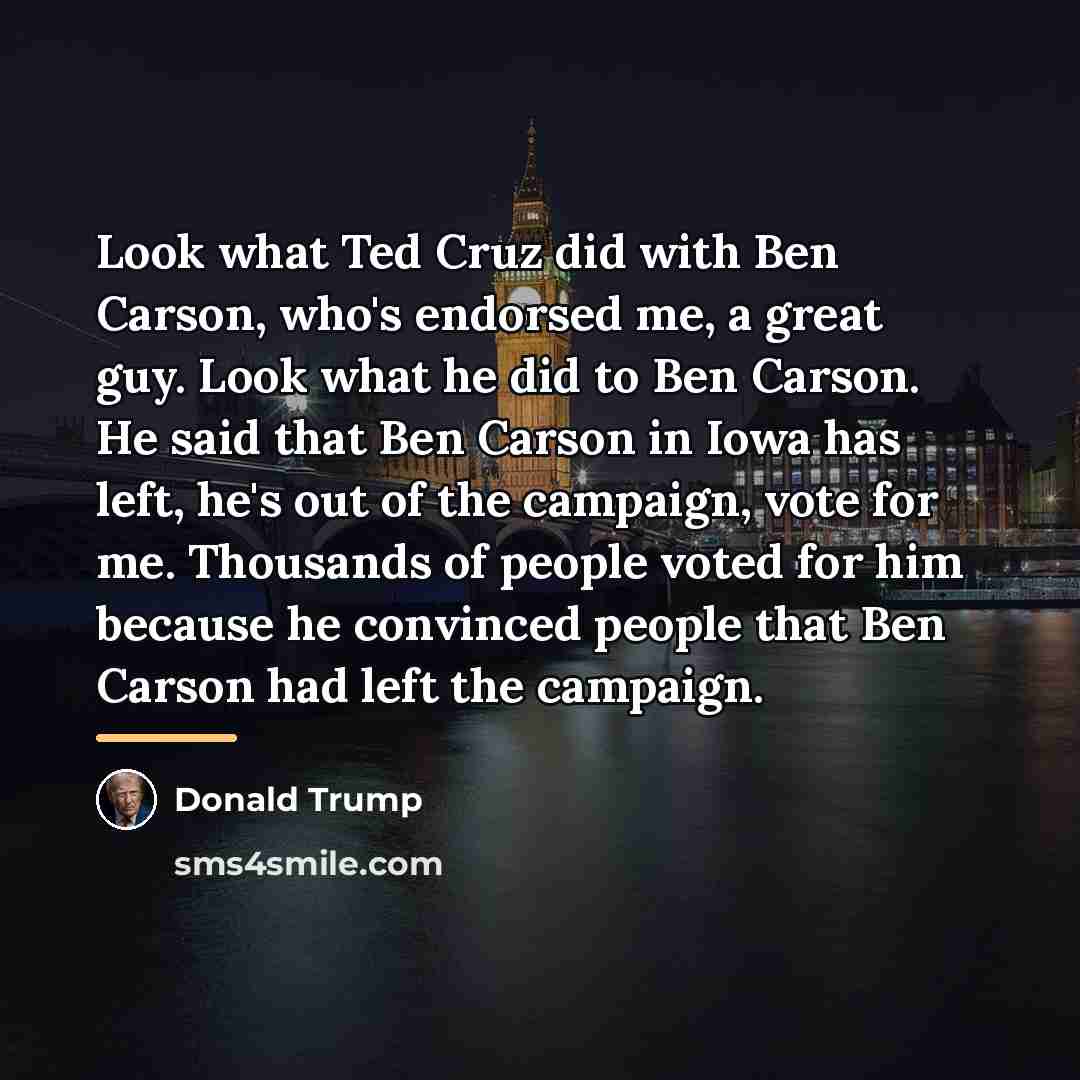 “Look what Ted Cruz did with Ben Carson, who's endorsed…” quote by Donald Trump