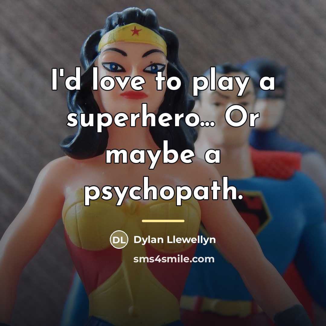 “I'd love to play a superhero... Or maybe a psychopath.…” quote by Dylan Llewellyn