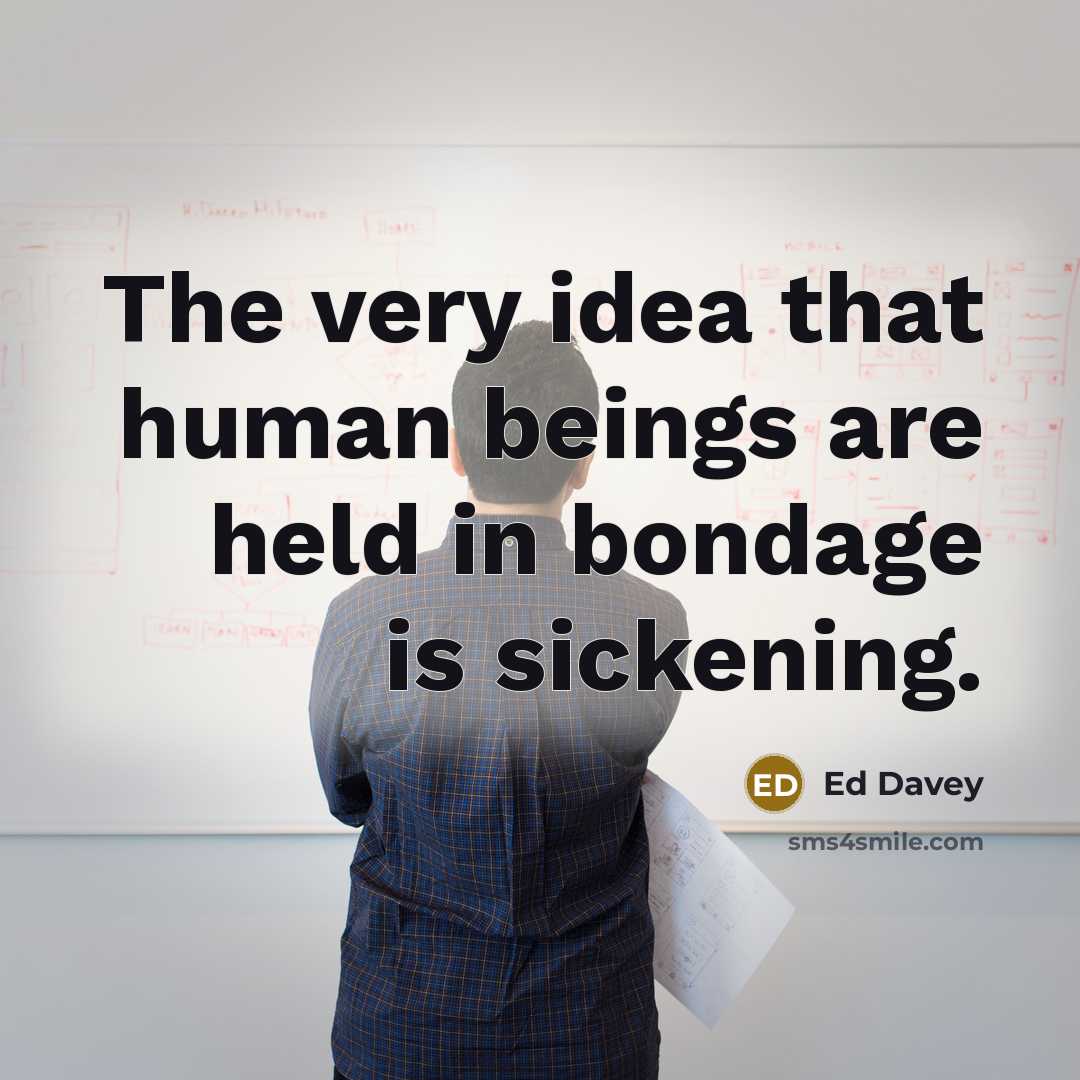 “The very idea that human beings are held in bondage…” quote by Ed Davey
