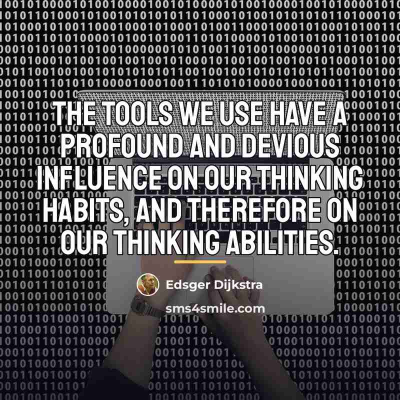 “The tools we use have a profound and devious influence…” quote by Edsger Dijkstra