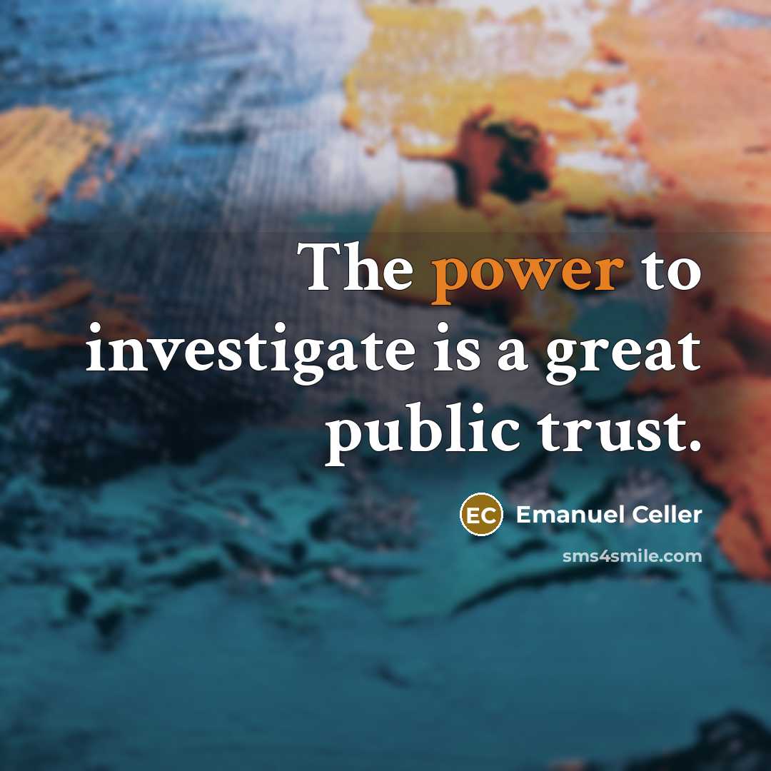 “The power to investigate is a great public trust.…” quote by Emanuel Celler