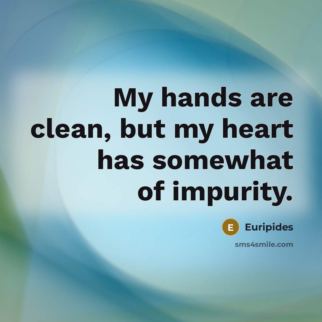 “My hands are clean, but my heart has somewhat of…” quote by Euripides