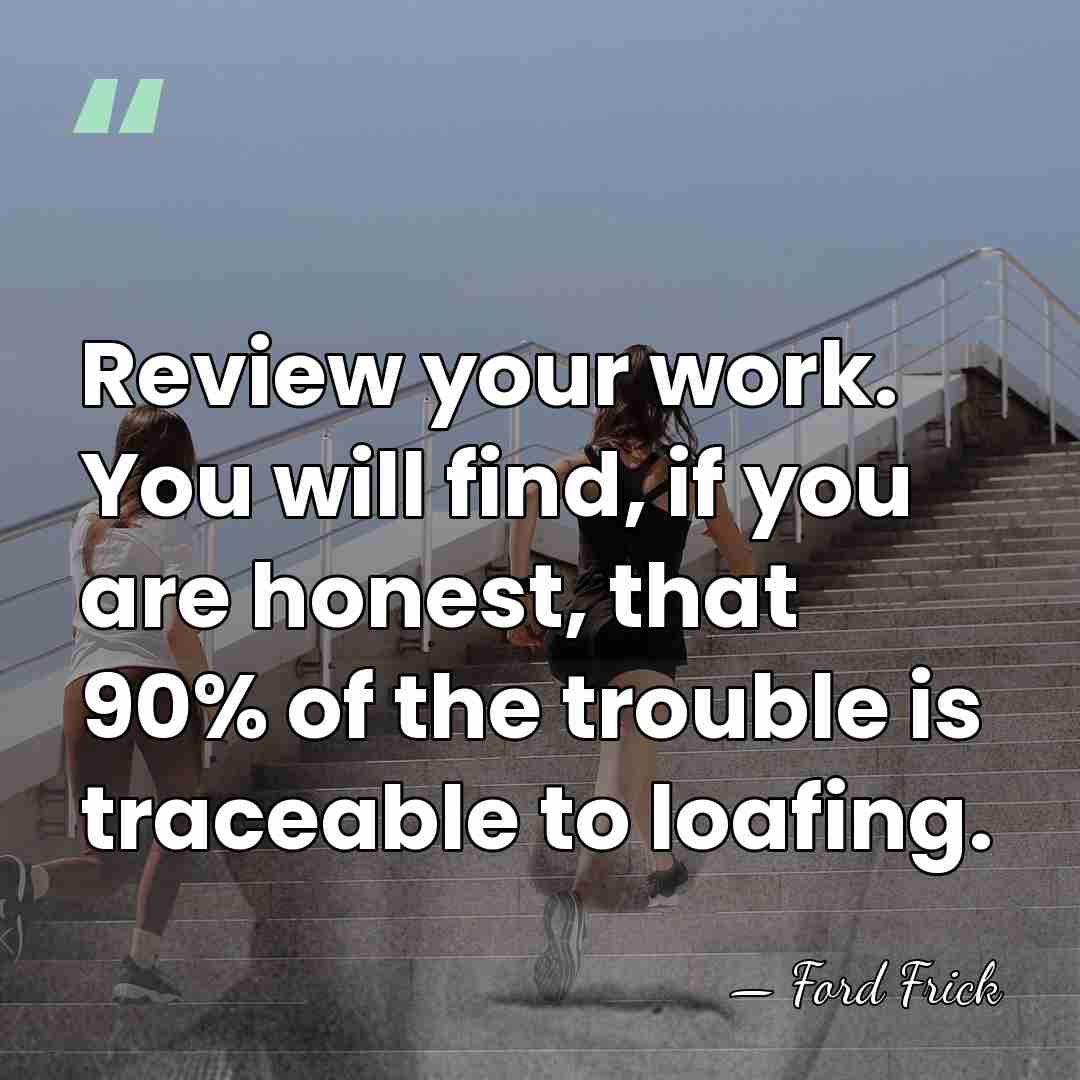 Review your work. You will find, if you are honest, that 90%&hellip; - Ford Frick