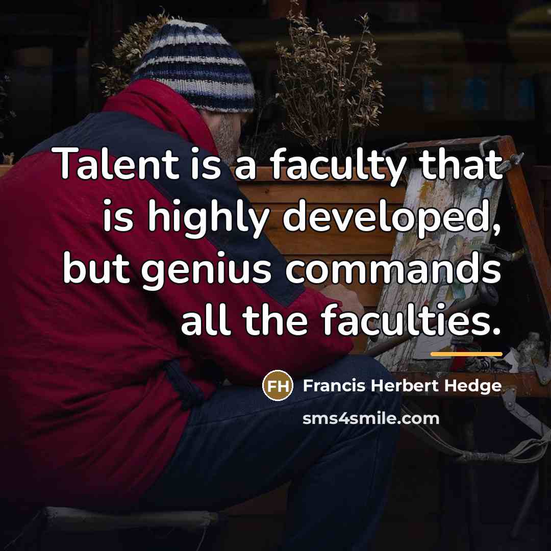 “Talent is a faculty that is highly developed, but genius…” quote by Francis Herbert Hedge