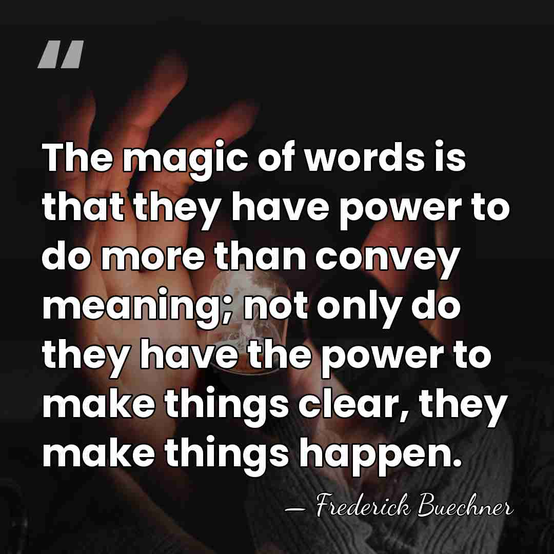The magic of words is that they have power to do more&hellip; - Frederick Buechner