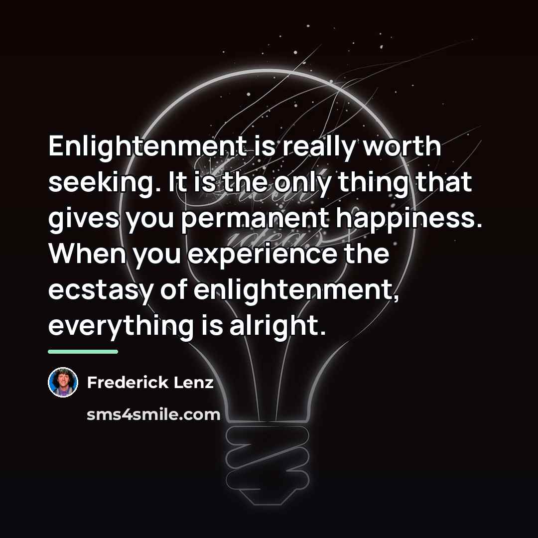 “Enlightenment is really worth seeking. It is the only thing…” quote by Frederick Lenz