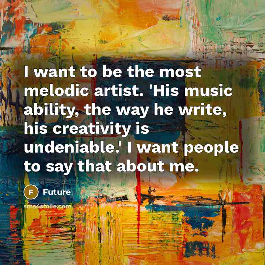 “I want to be the most melodic artist. 'His music…” quote by Future