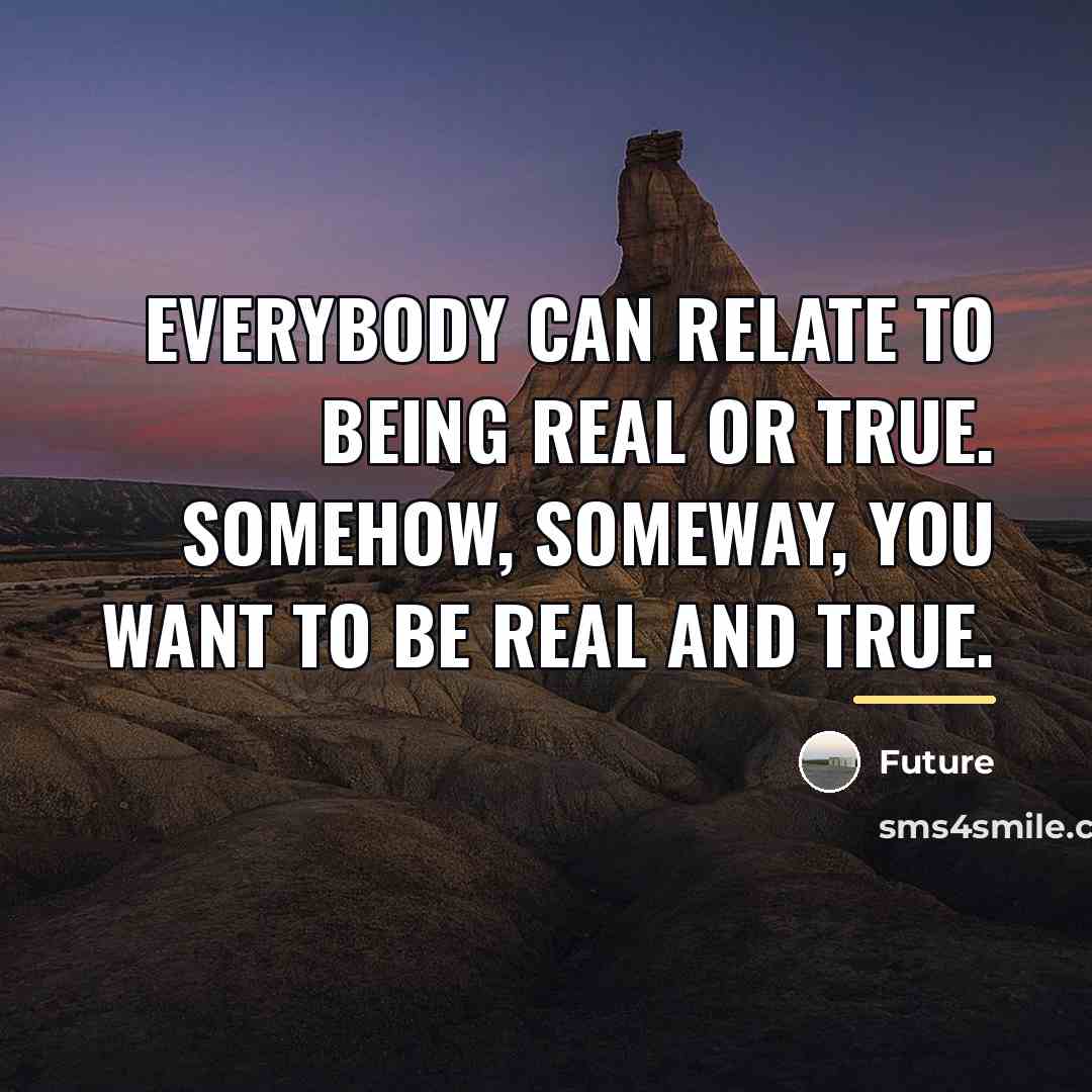“Everybody can relate to being real or true. Somehow, someway,…” quote by Future