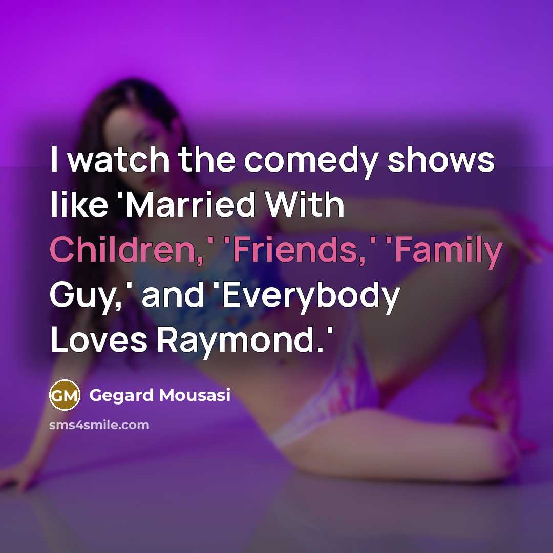 “I watch the comedy shows like 'Married With Children,' 'Friends,'…” quote by Gegard Mousasi