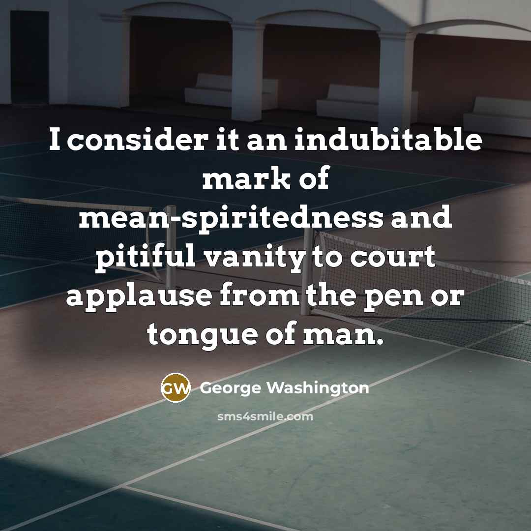 “I consider it an indubitable mark of mean-spiritedness and pitiful…” quote by George Washington