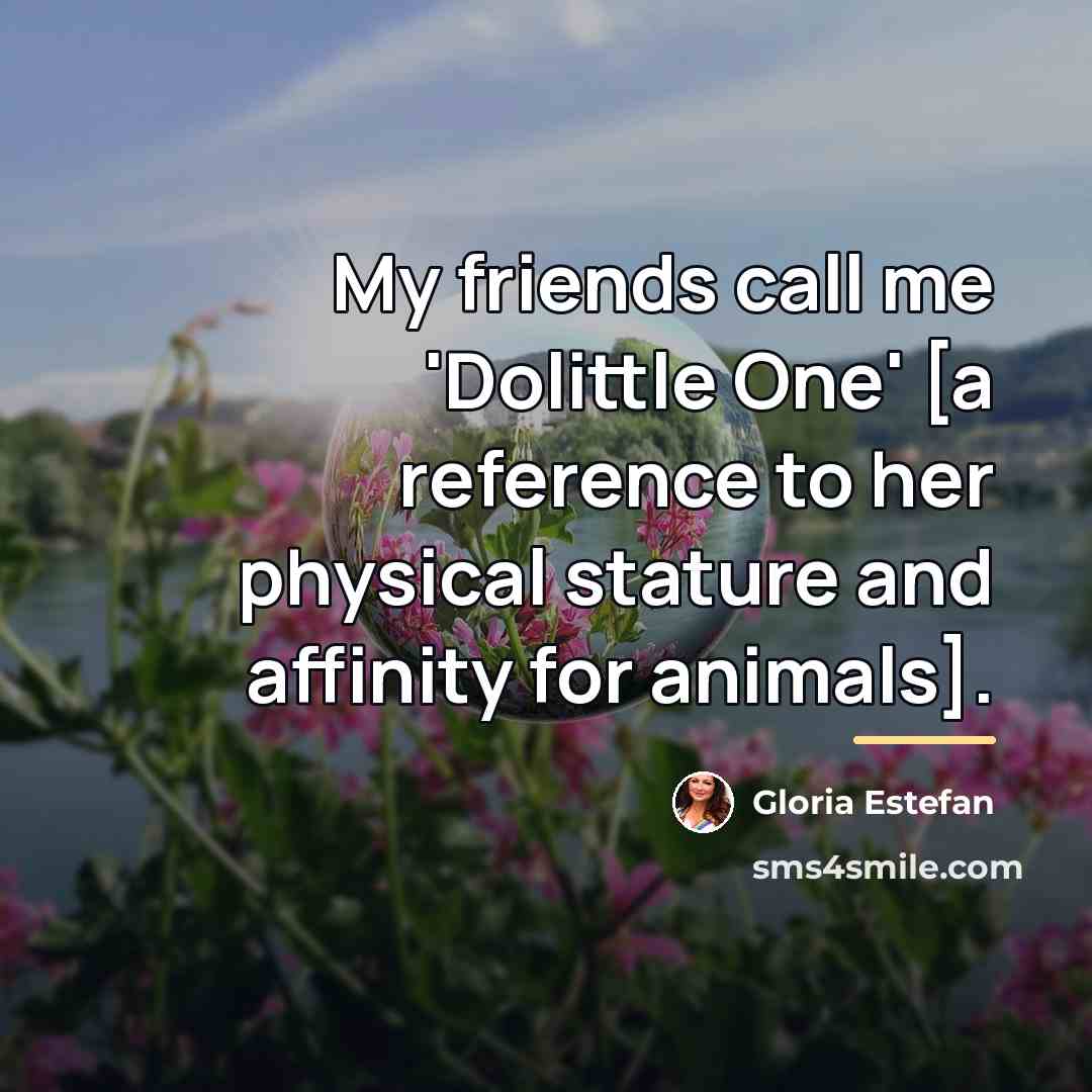 “My friends call me 'Dolittle One' [a reference to her…” quote by Gloria Estefan