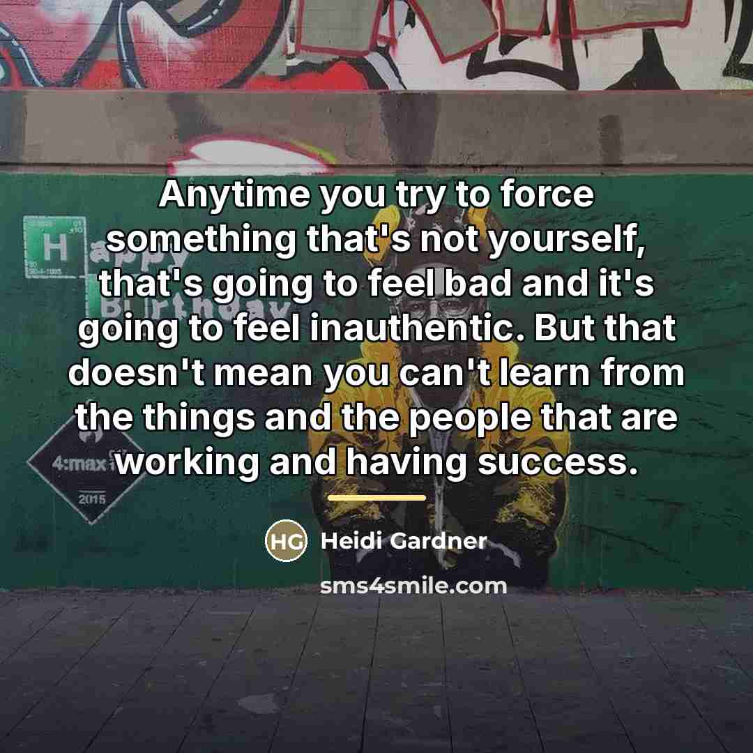 “Anytime you try to force something that's not yourself, that's…” quote by Heidi Gardner