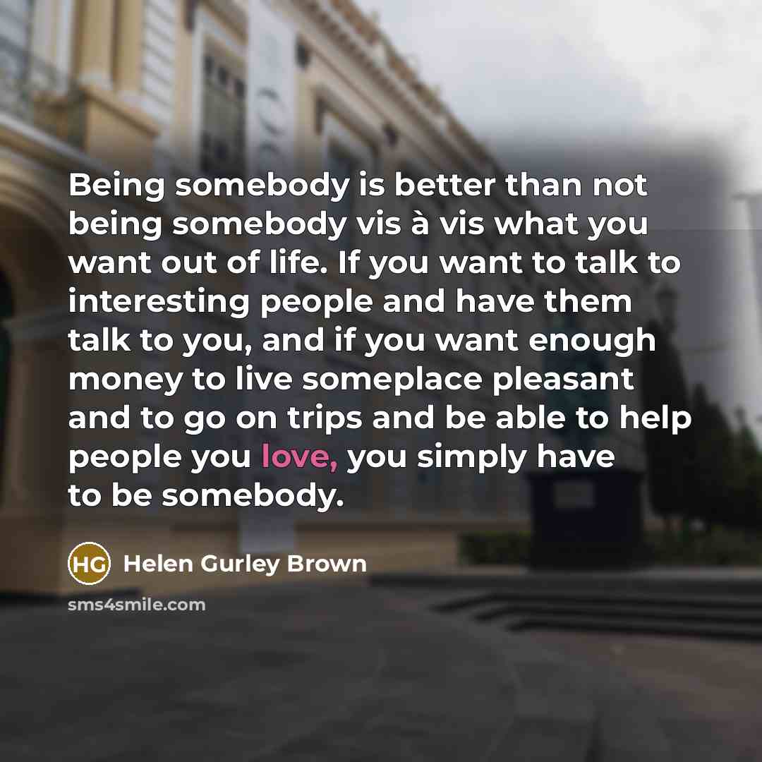 “Being somebody is better than not being somebody vis à…” quote by Helen Gurley Brown