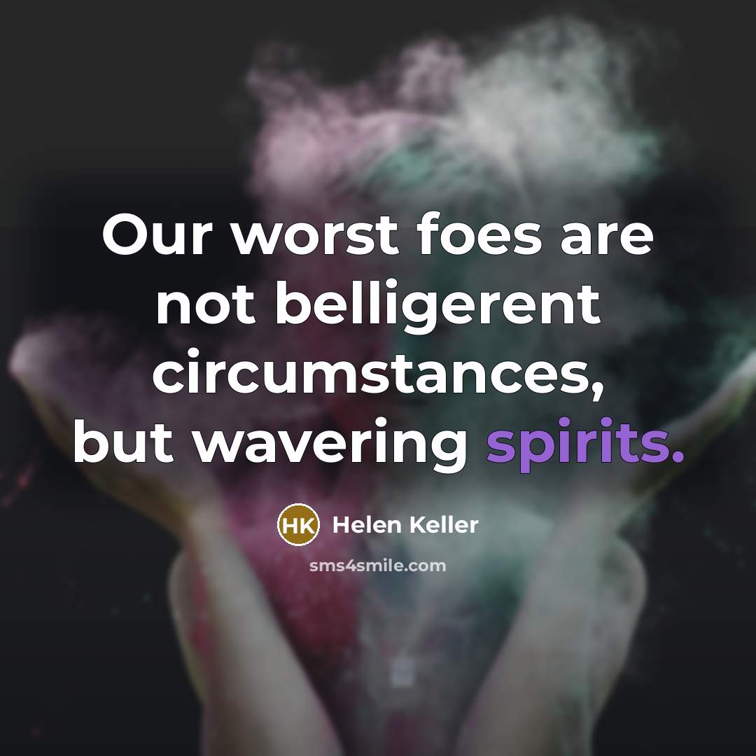 “Our worst foes are not belligerent circumstances, but wavering spirits.…” quote by Helen Keller