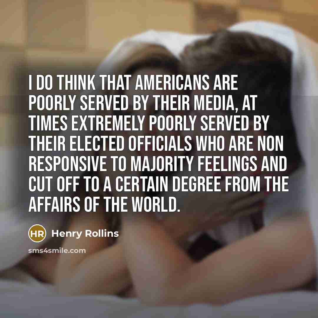“I do think that Americans are poorly served by their…” quote by Henry Rollins