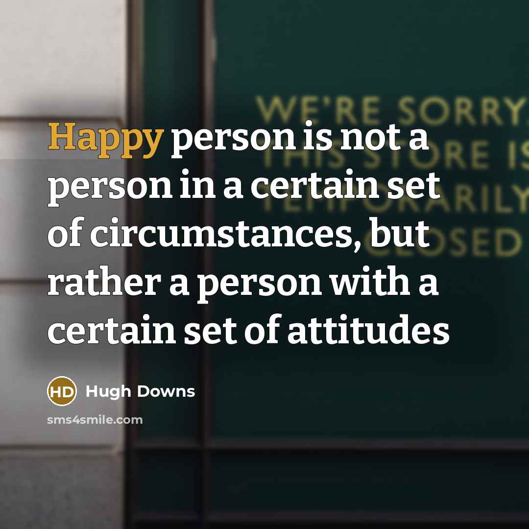 “Happy person is not a person in a certain set…” quote by Hugh Downs