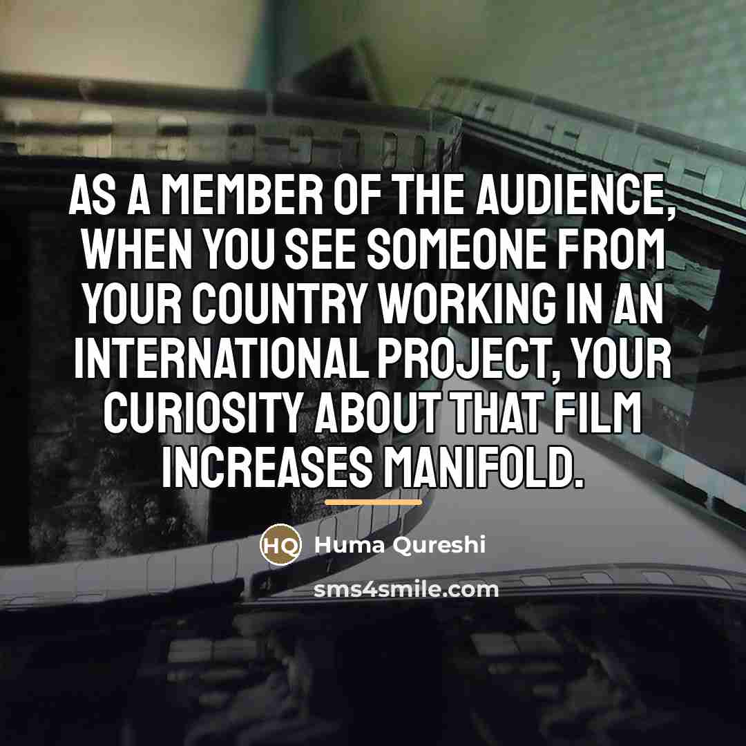 “As a member of the audience, when you see someone…” quote by Huma Qureshi