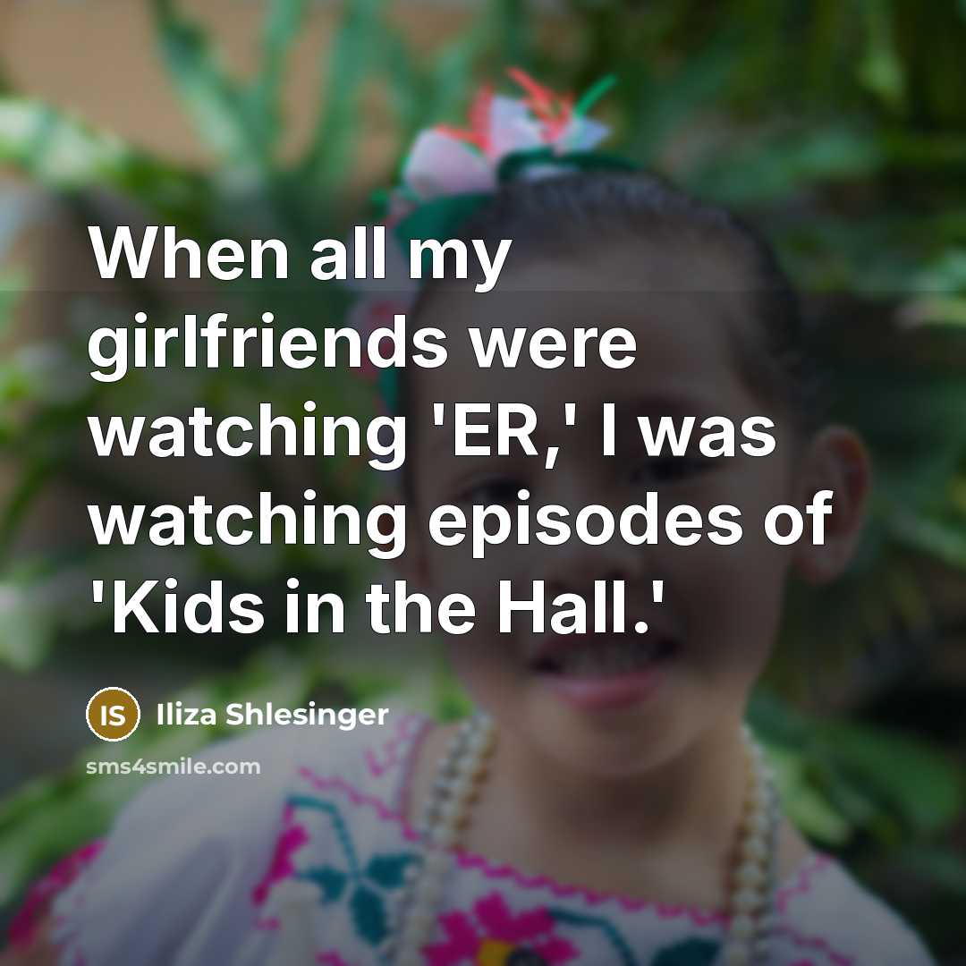 “When all my girlfriends were watching 'ER,' I was watching…” quote by Iliza Shlesinger