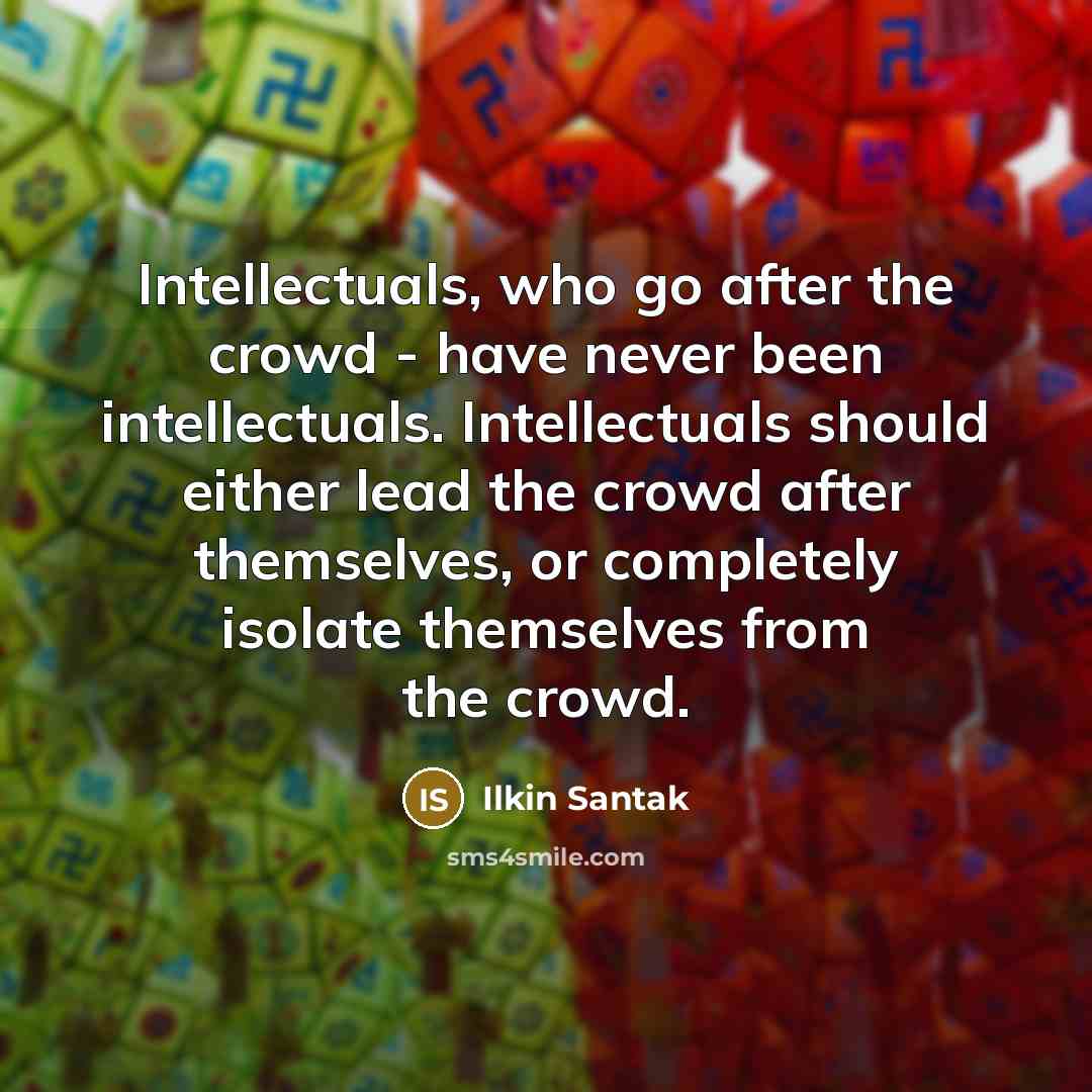 “Intellectuals, who go after the crowd - have never been…” quote by Ilkin Santak