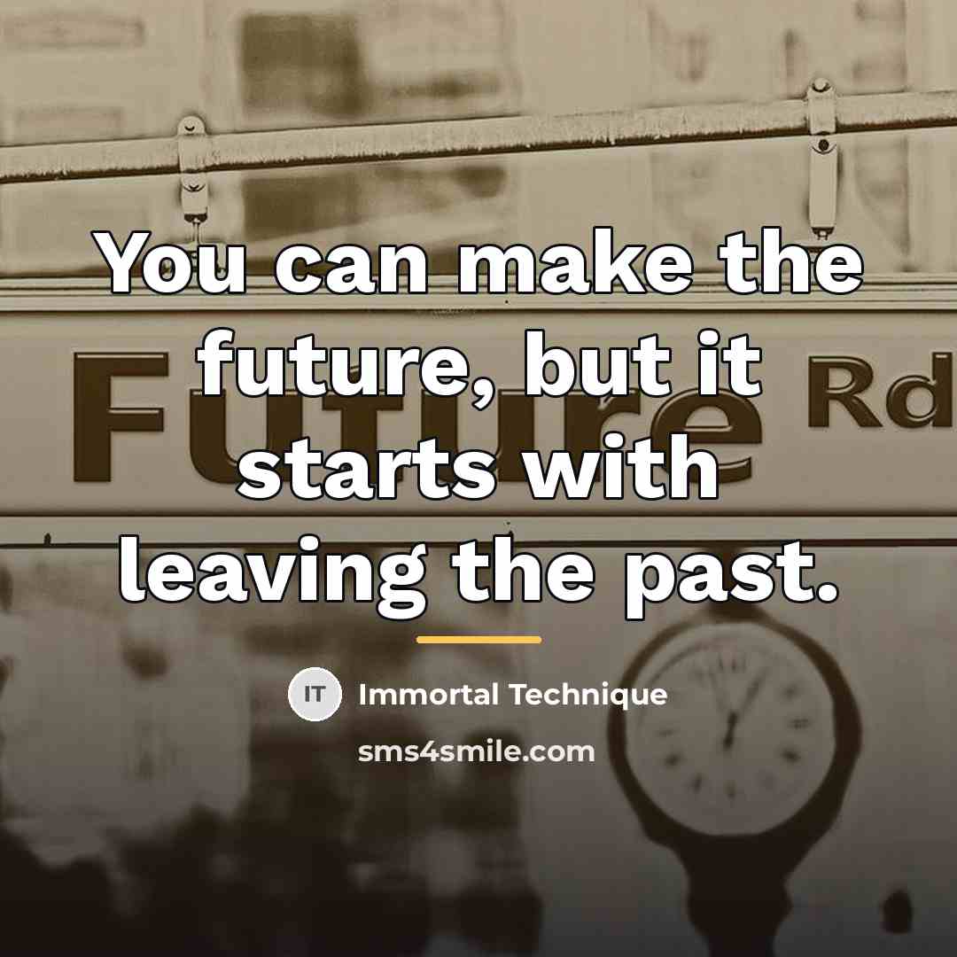 “You can make the future, but it starts with leaving…” quote by Immortal Technique
