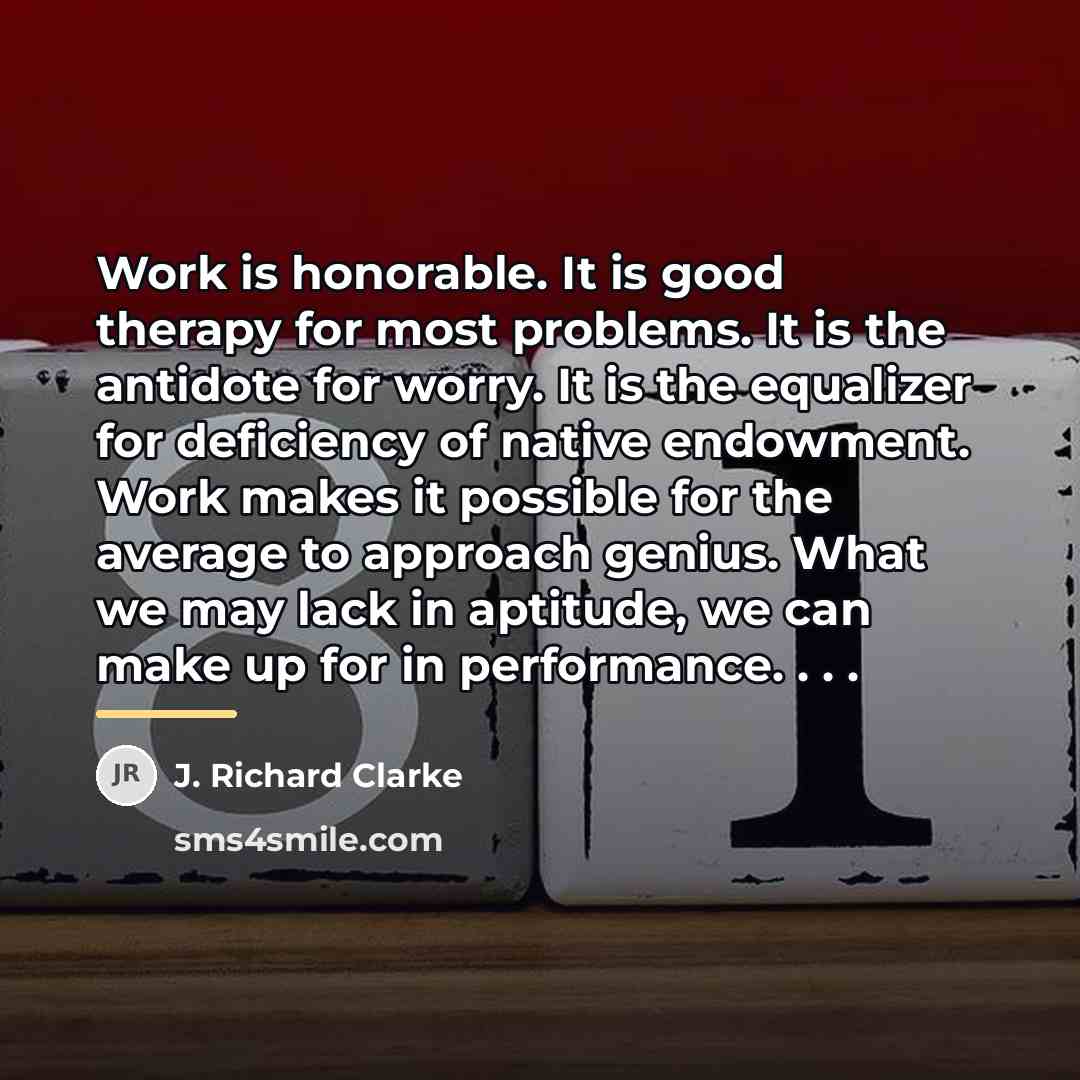 “Work is honorable. It is good therapy for most problems.…” quote by J. Richard Clarke