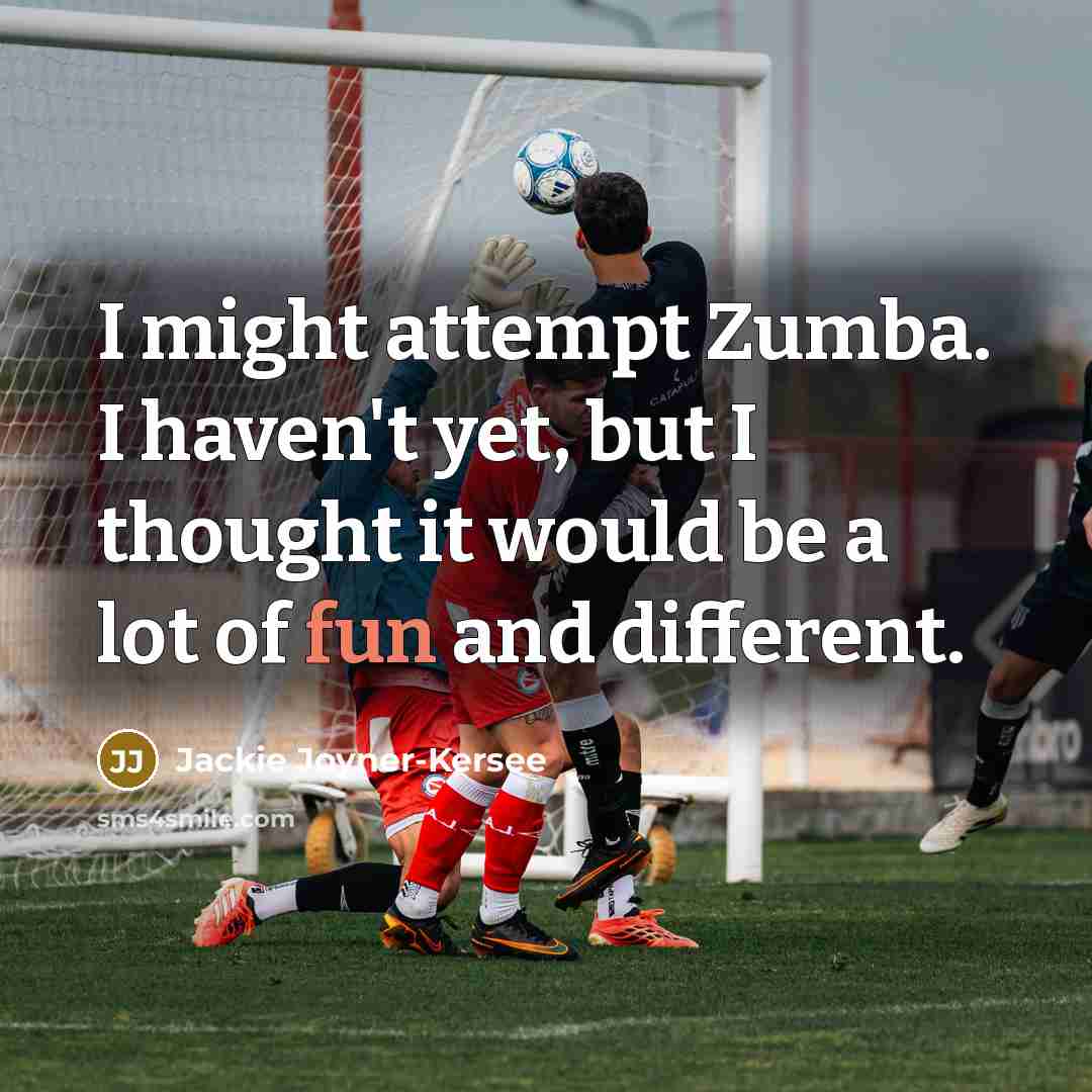 “I might attempt Zumba. I haven't yet, but I thought it would be a lot of fun and different.” quote by Jackie Joyner-Kersee