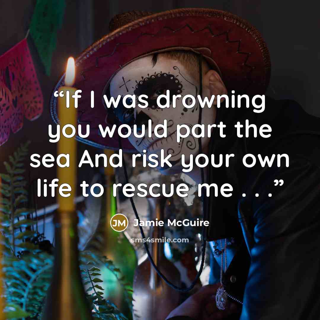 “If I was drowning you would part the sea And risk your own life to rescue me . . .” quote by Jamie McGuire