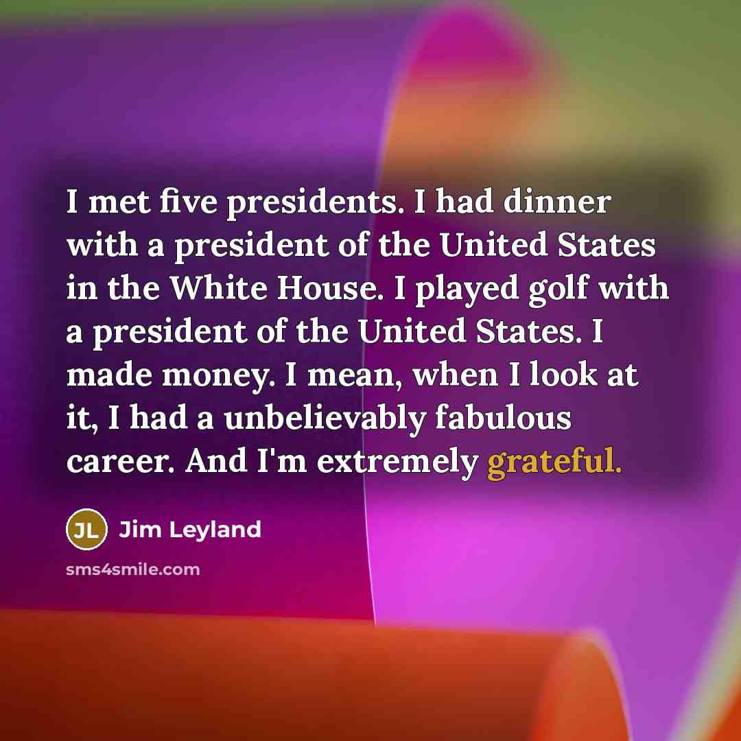 “I met five presidents. I had dinner with a president…” quote by Jim Leyland