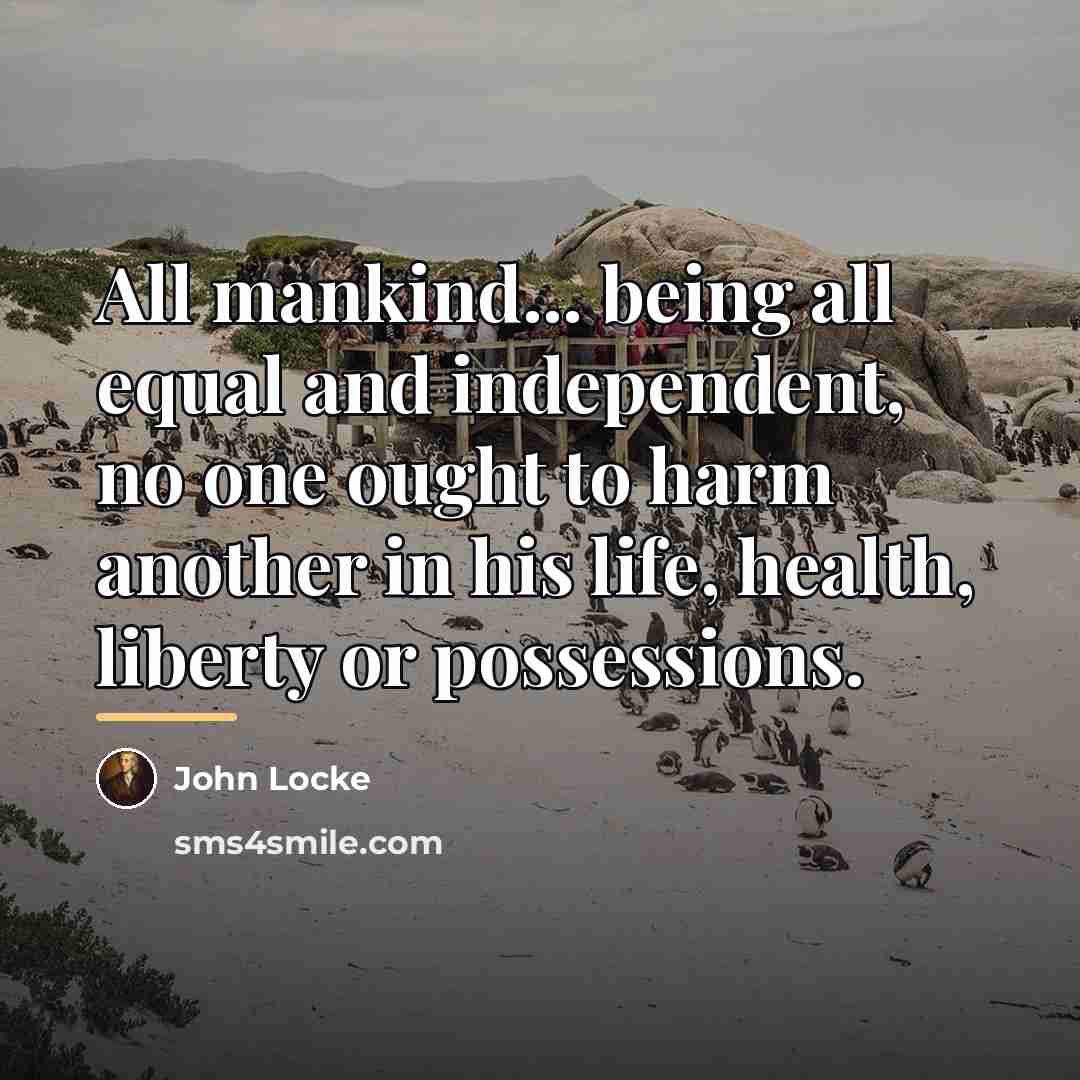 “All mankind... being all equal and independent, no one ought…” quote by John Locke