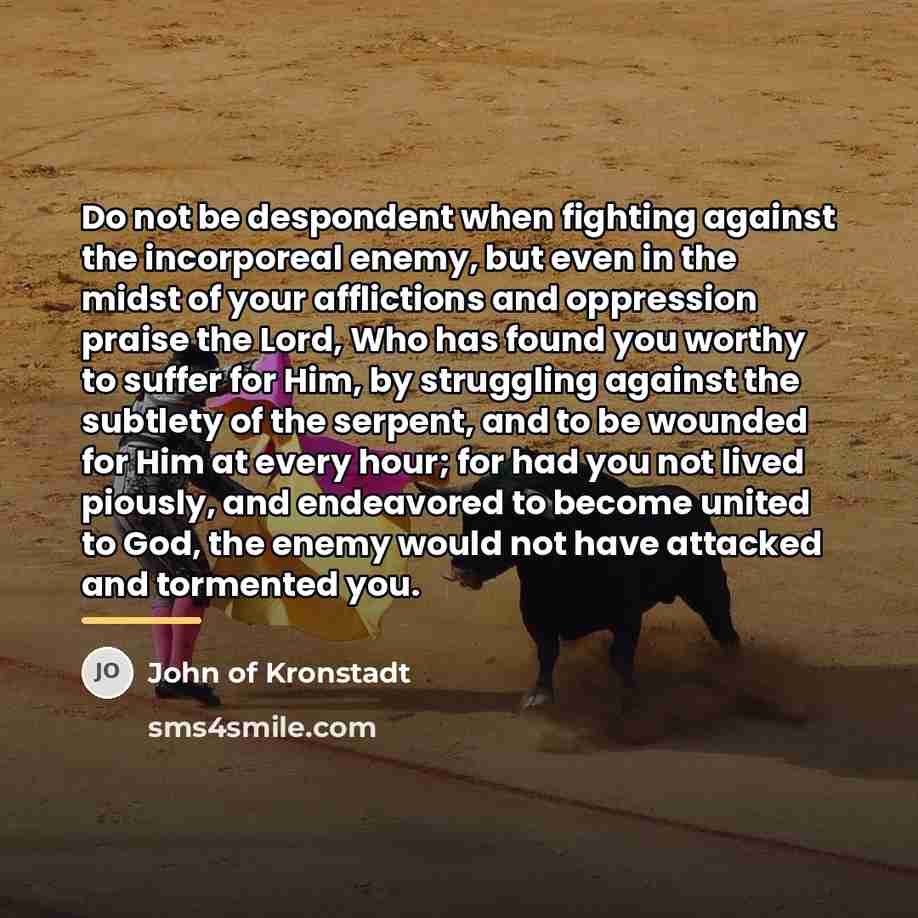 “Do not be despondent when fighting against the incorporeal enemy,…” quote by John of Kronstadt
