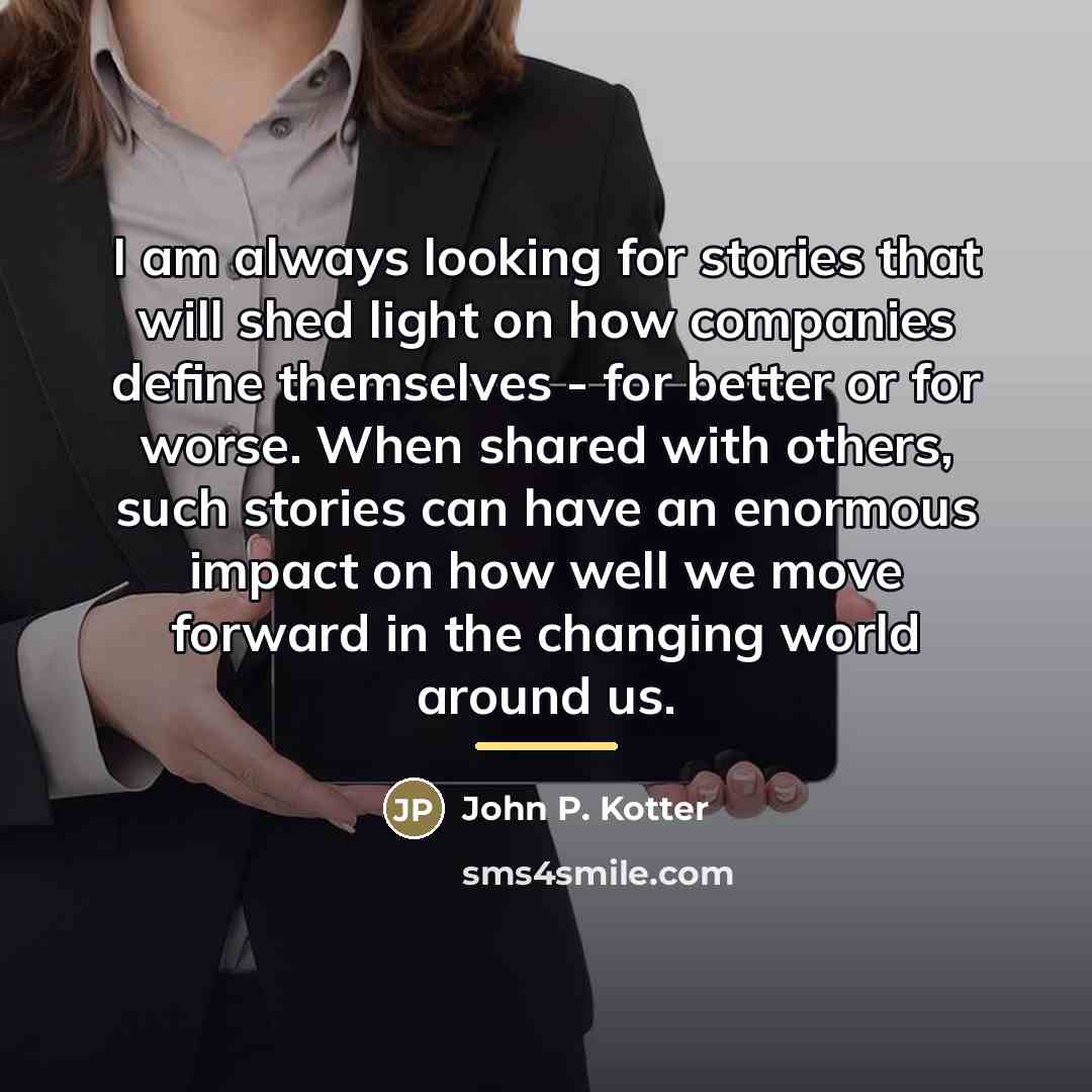 “I am always looking for stories that will shed light…” quote by John P. Kotter