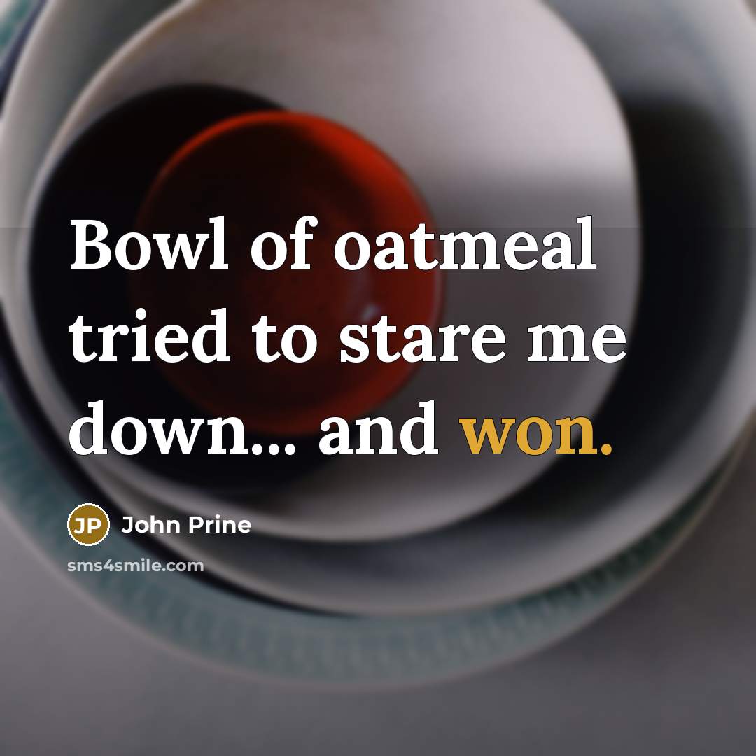 “Bowl of oatmeal tried to stare me down... and won.…” quote by John Prine