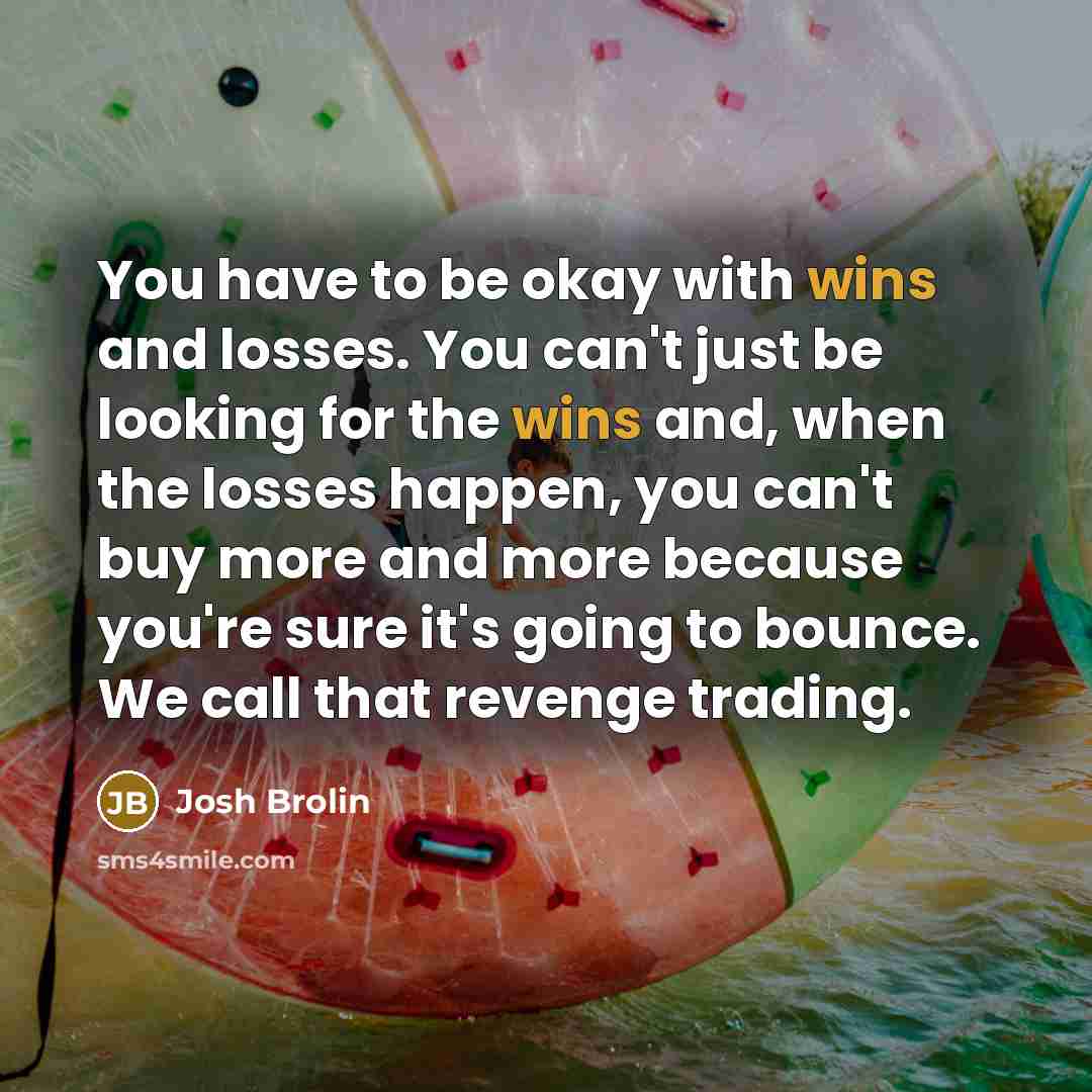 “You have to be okay with wins and losses. You…” quote by Josh Brolin
