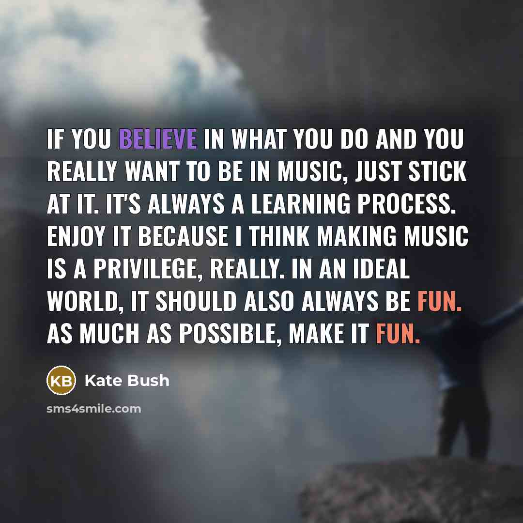 “If you believe in what you do and you really…” quote by Kate Bush