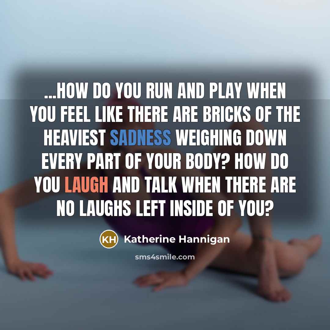 “...how do you run and play when you feel like…” quote by Katherine Hannigan