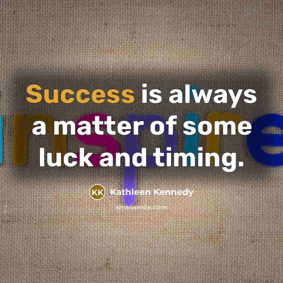 “Success is always a matter of some luck and timing.…” quote by Kathleen Kennedy
