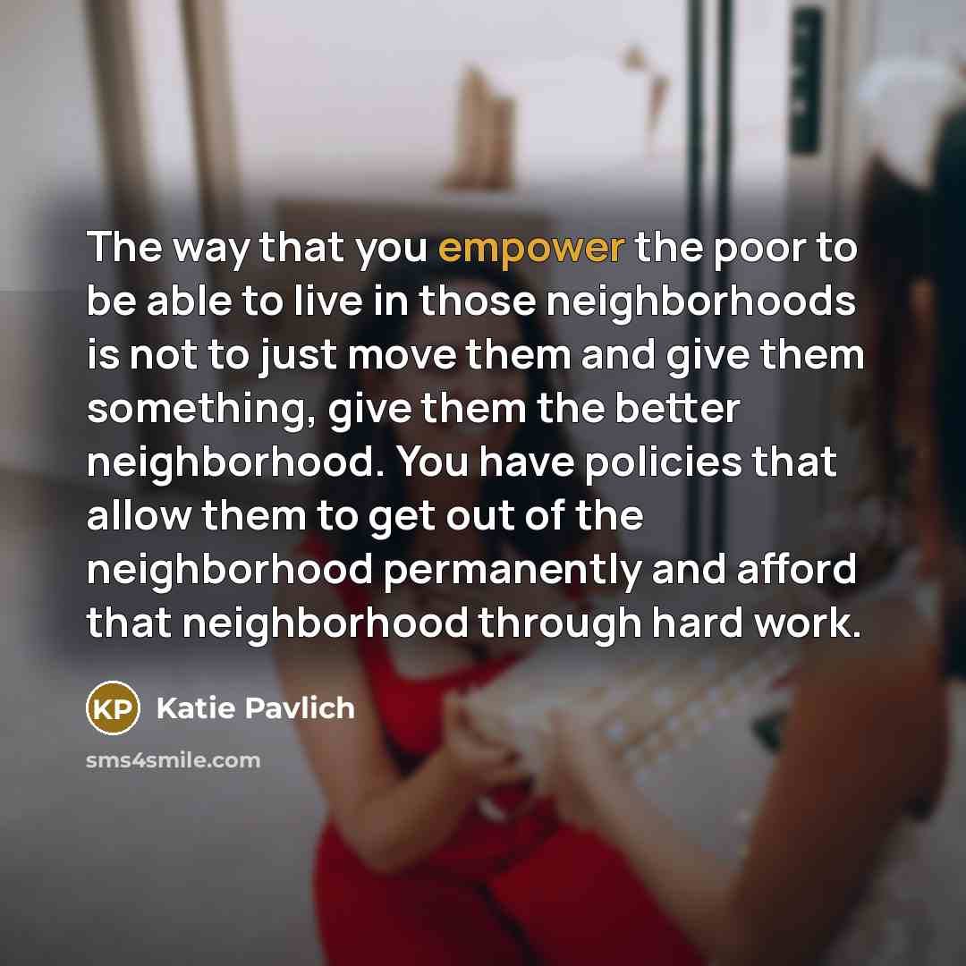 “The way that you empower the poor to be able…” quote by Katie Pavlich