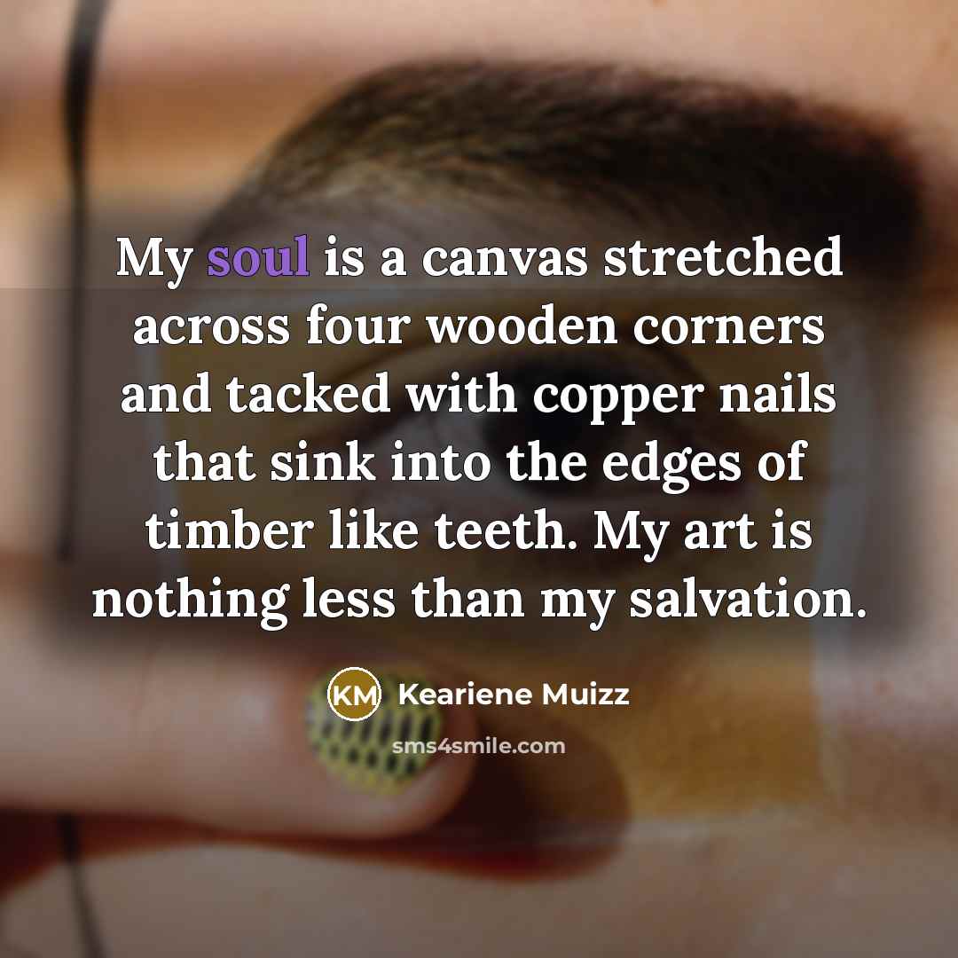 “My soul is a canvas stretched across four wooden corners…” quote by Keariene Muizz