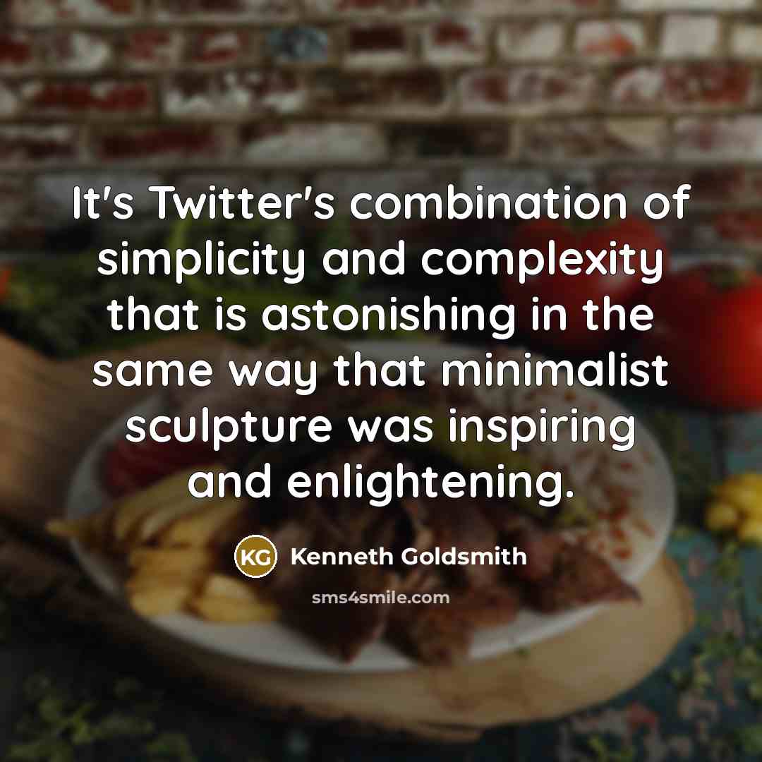 “It's Twitter's combination of simplicity and complexity that is astonishing…” quote by Kenneth Goldsmith