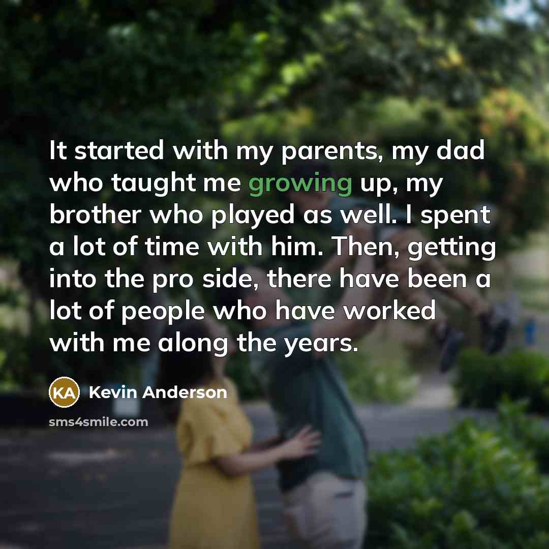 “It started with my parents, my dad who taught me…” quote by Kevin Anderson