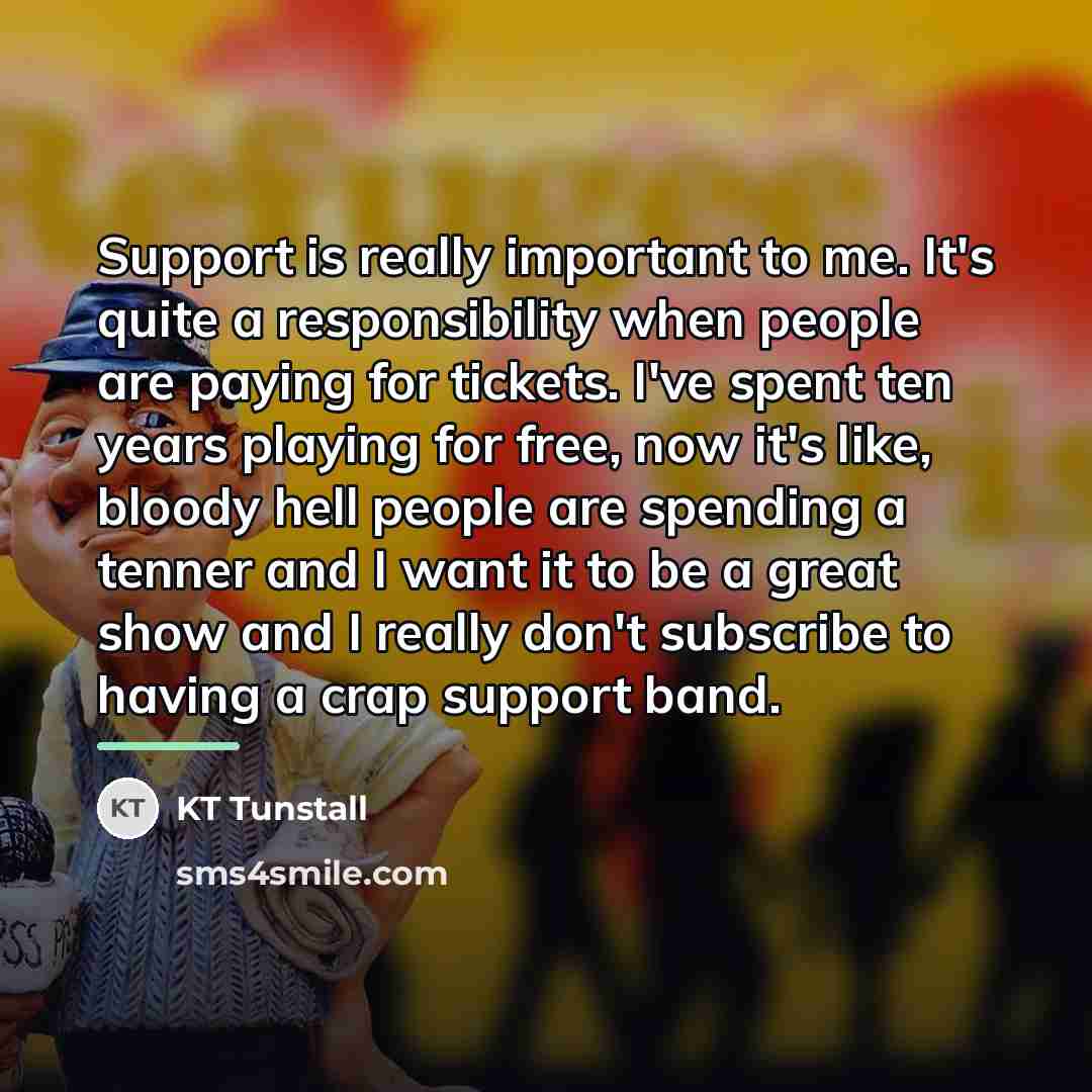 “Support is really important to me. It's quite a responsibility…” quote by KT Tunstall