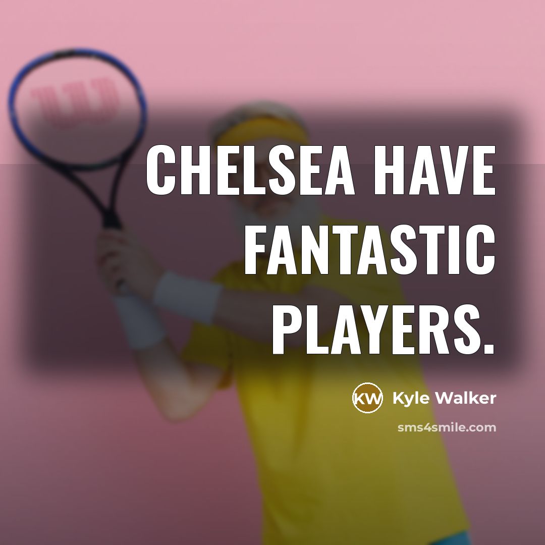 “Chelsea have fantastic players.…” quote by Kyle Walker