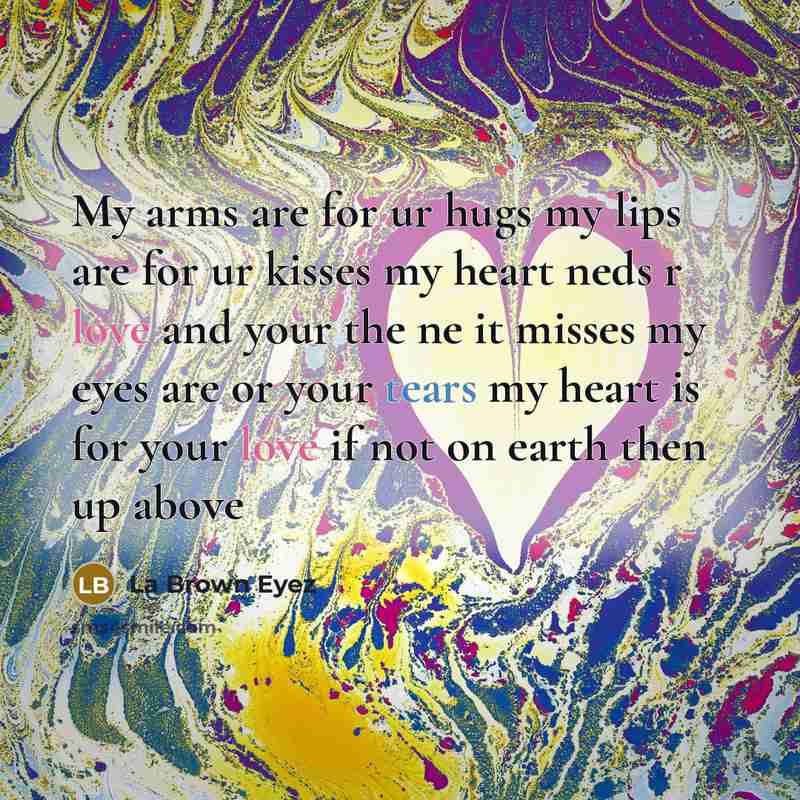 “My arms are for ur hugs my lips are for…” quote by La Brown Eyez