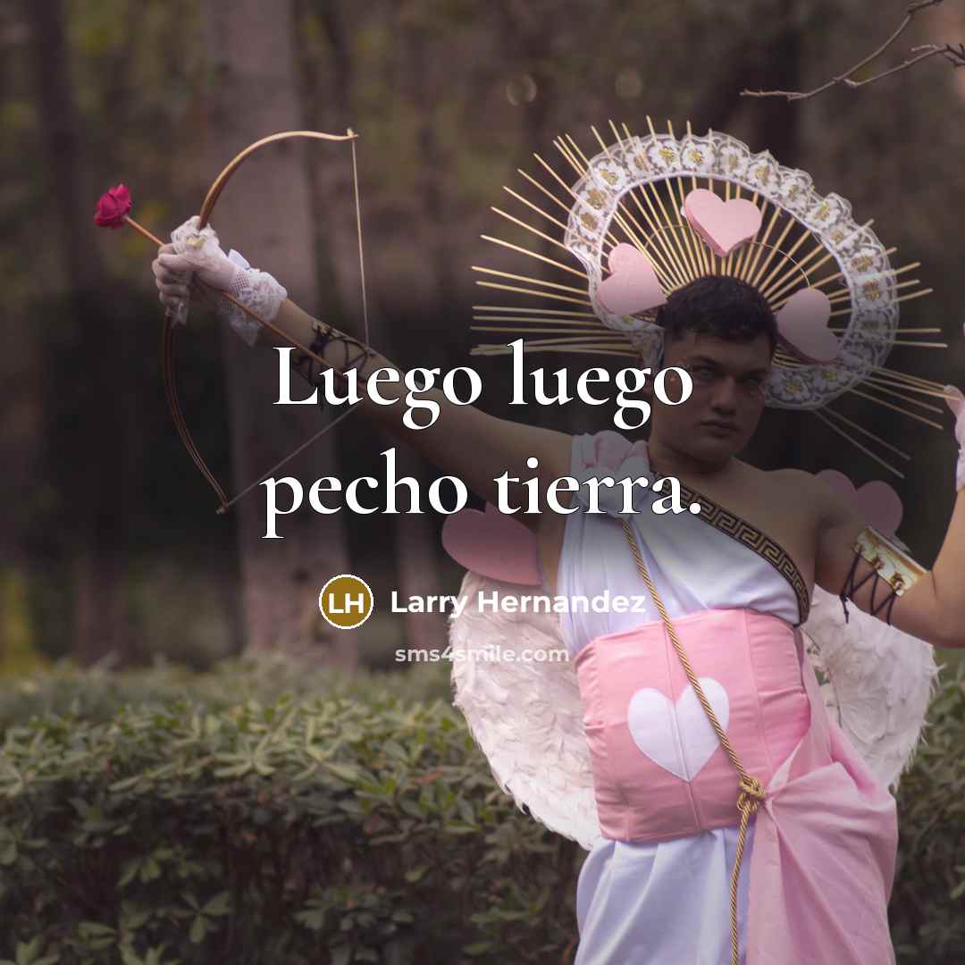 “Luego luego pecho tierra.” quote by Larry Hernandez
